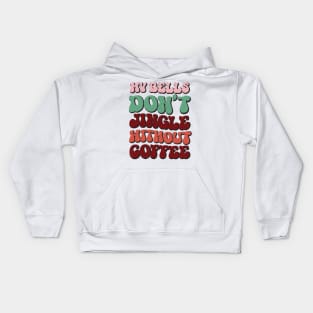 My Bells Don't Jingle Without Coffee Kids Hoodie